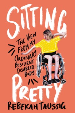Image for "Sitting Pretty: The View from My Ordinary Resilient Disabled Body"