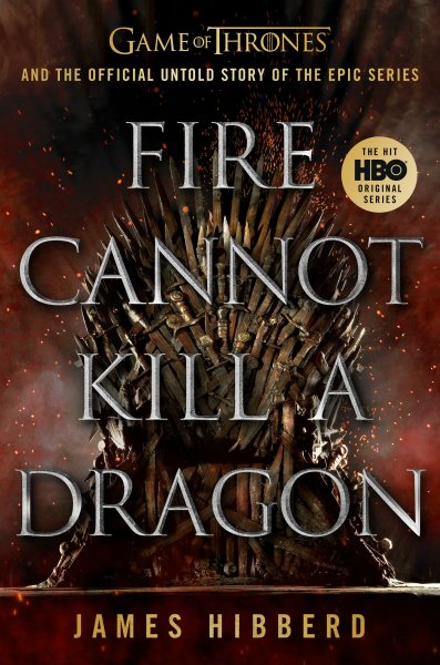Image for "Fire Cannot Kill a Dragon: Game of Thrones and the Official Untold Story of an Epic Series"