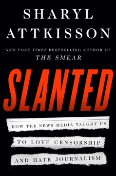 Image for "Slanted: How the News Media Taught Us to Love Censorship and Hate Journalism"