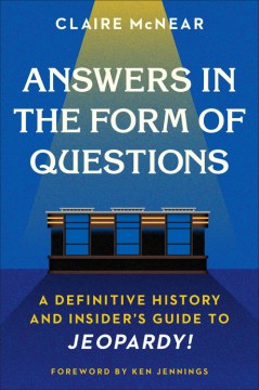 Image for "Answers in the Form of Questions: A Definitive History and Insider's Guide to Jeopardy!"