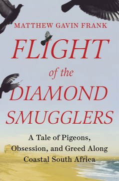 Image for "Flight of the Diamond Smugglers: A Tale of Pigeons, Obsession, and Greed Along Coastal South Africa"