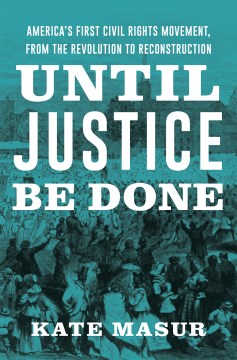Image for "Until Justice Be Done: America's First Civil Rights Movement, from the Revolution to Reconstruction"