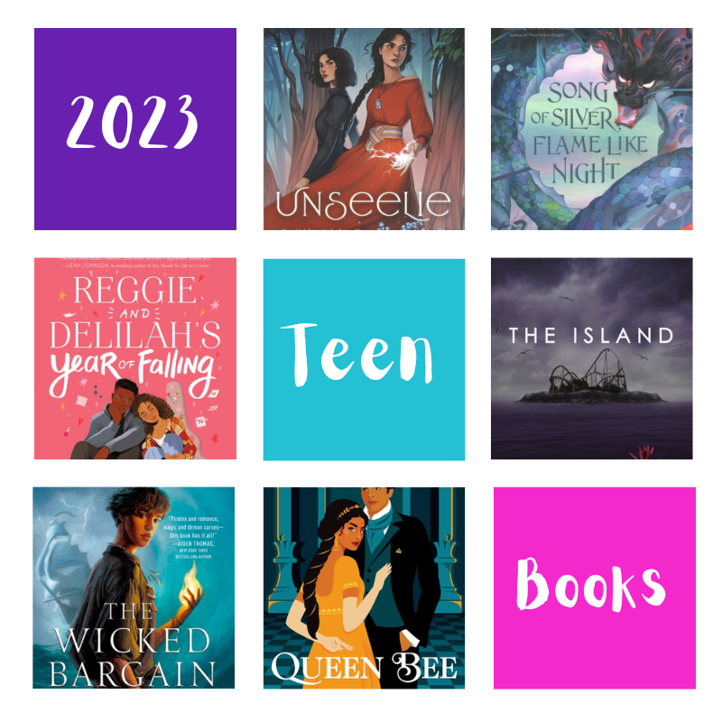 2023 Teen Books with covers of Unseelie, Song of Silver Flame like Night, Reggie and Delilah's Year of Falling, The Island, The Wicked Bargain, and Queen Bee