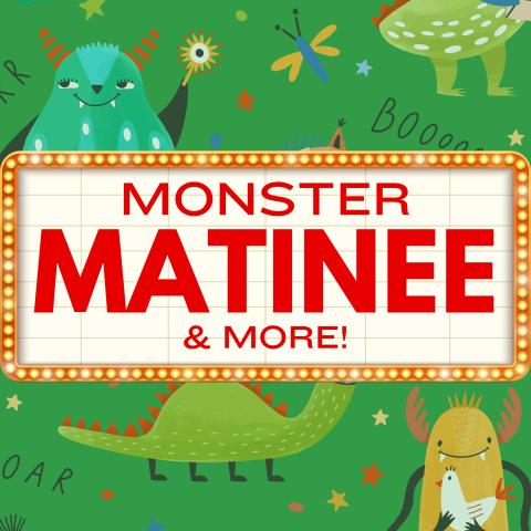 Monster Matinee & More